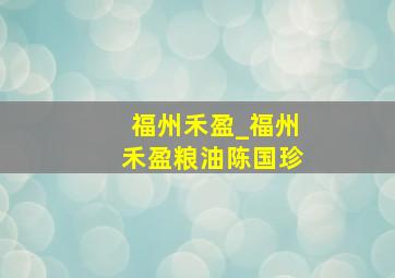 福州禾盈_福州禾盈粮油陈国珍